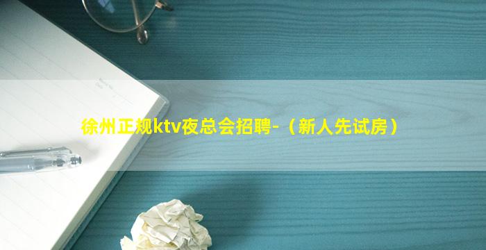 徐州正规ktv夜总会招聘-（新人先试房）
